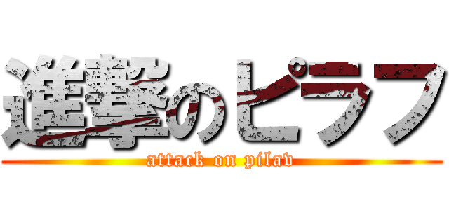進撃のピラフ (attack on pilav)