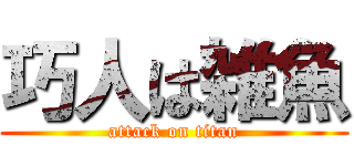 巧人は雑魚 (attack on titan)