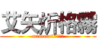 艾矢炘格霧 (minecraft生存日記)