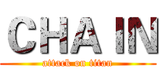 ＣＨＡＩＮ (attack on titan)