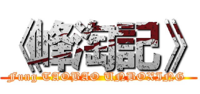 《峰淘記》 (Fung TAOBAO UNBOXING )