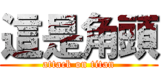 這是角頭 (attack on titan)
