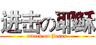 进击の耶稣 (attack on Jesus)