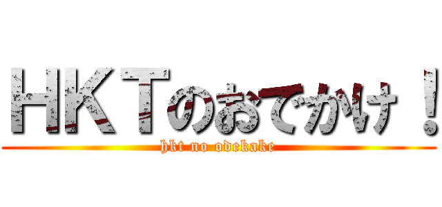 ＨＫＴのおでかけ！ (hkt no odekake)