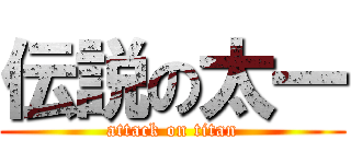 伝説の太一 (attack on titan)