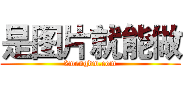 是图片就能做 (2mengdm.com)
