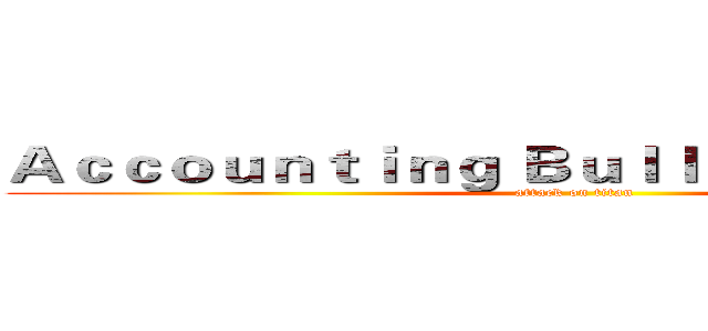 Ａｃｃｏｕｎｔｉｎｇ Ｂｕｌｌｅｔｉｎ Ｂｏａｒｄ (attack on titan)
