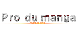 Ｐｒｏ ｄｕ ｍａｎｇａ (attack on titan)