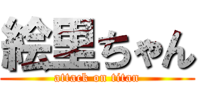 絵里ちゃん (attack on titan)