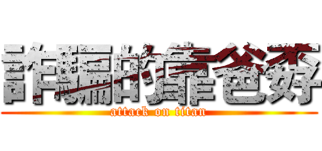 詐騙的靠爸孬 (attack on titan)