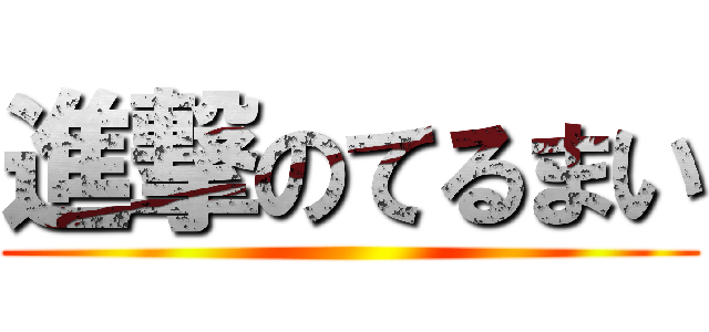 進撃のてるまい ()