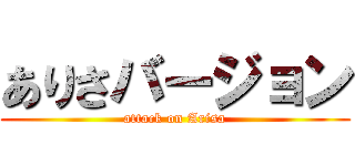 ありさバージョン (attack on Arisa)