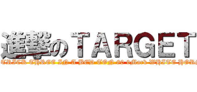 進撃のＴＡＲＧＥＴ (LOW TON HIGH TON HAT TRICK THREE IN A BED TON 80 9Mark WHITE HORSE THREE IN THE BLACK)