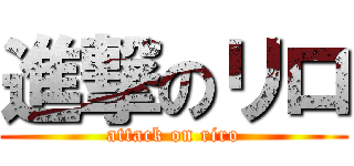 進撃のリロ (attack on riro)