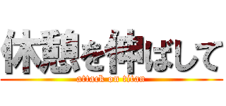 休憩を伸ばして (attack on titan)