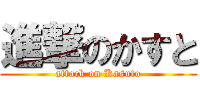 進撃のかすと (attack on Kasuto)