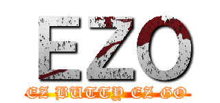 ＥＺＯ (EZ BUTTY EZ GO)