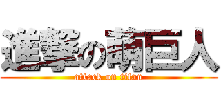 進撃の萌巨人 (attack on titan)