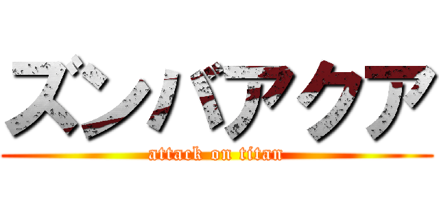 ズンバアクア (attack on titan)