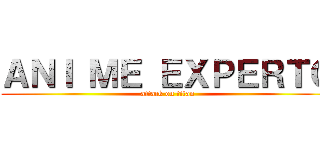ＡＮＩ ＭＥ ＥＸＰＥＲＴＯ (attack on titan)
