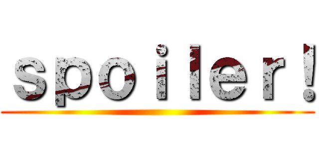 ｓｐｏｉｌｅｒ！ ()