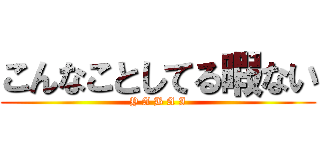 こんなことしてる暇ない (Y A B A I)