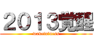 ２０１３覚醒 (wakefulness)