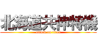北海道共伸特機 (attack on titan)