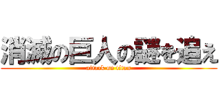 消滅の巨人の謎を追え (attack on titan)