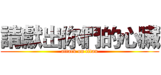 請獻出你們的心臟 (attack on titan)