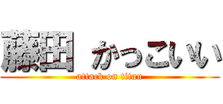 藤田 かっこいい (attack on titan)