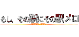 もし、その駅にその駅メロ (buchitan channel)