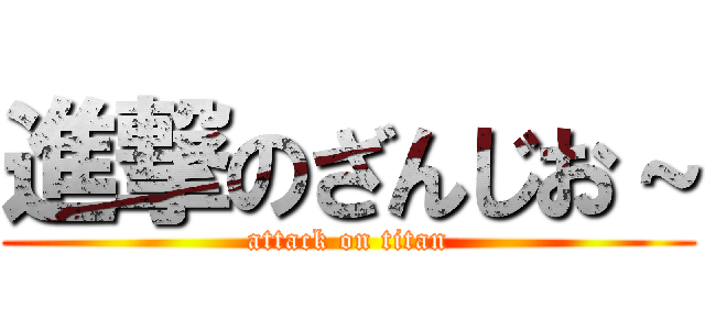 進撃のざんじお～ (attack on titan)