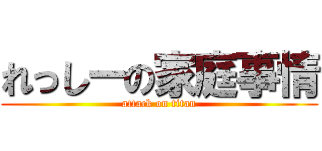 れっしーの家庭事情 (attack on titan)