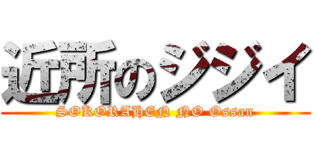 近所のジジイ (SOKORAHEN NO Ossan)
