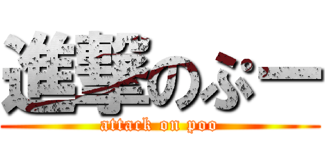 進撃のぷー (attack on poo)