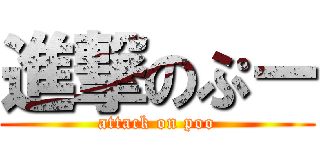 進撃のぷー (attack on poo)