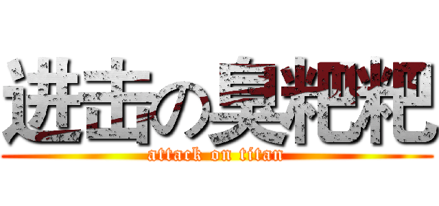 进击の臭粑粑 (attack on titan)