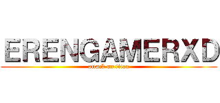 ＥＲＥＮＧＡＭＥＲＸＤ (attack on titan)