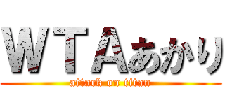 ＷＴＡあかり (attack on titan)