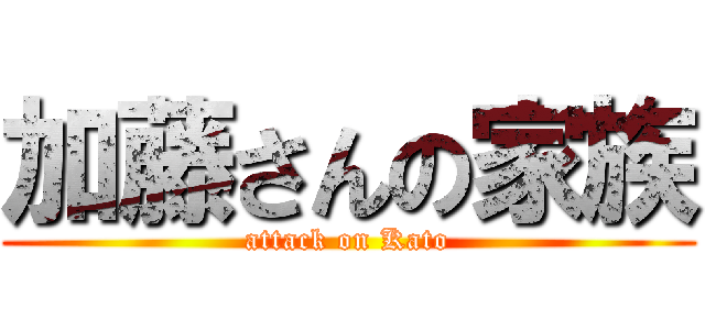 加藤さんの家族 (attack on Kato)