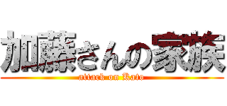 加藤さんの家族 (attack on Kato)