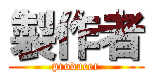 製作者 (producer)