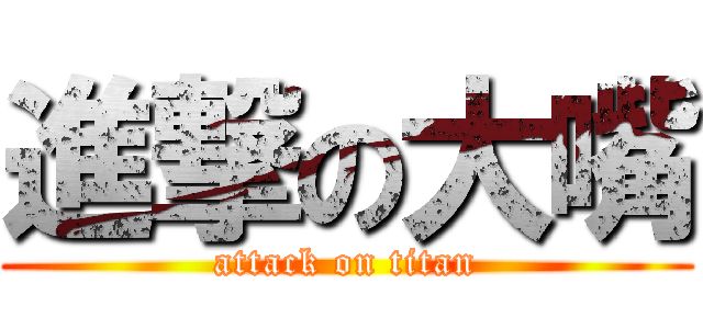進撃の大嘴 (attack on titan)
