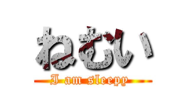 ねむい (I am sleepy )