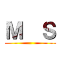 Ｍ  Ｓ ()