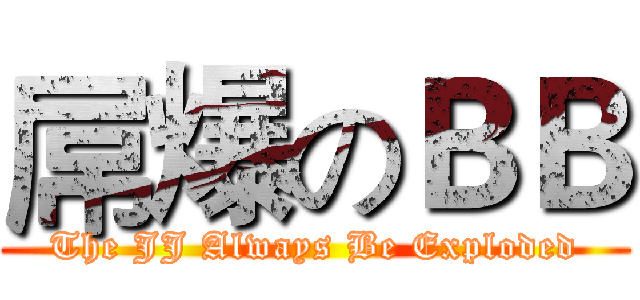屌爆のＢＢ (The JJ Always Be Exploded)