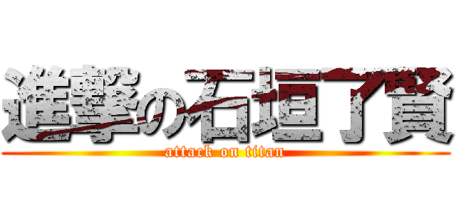 進撃の石垣了賢 (attack on titan)