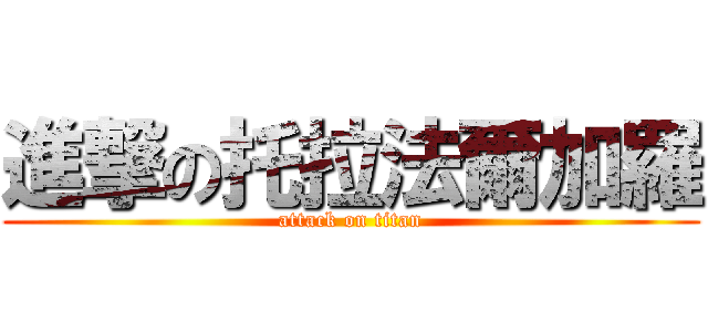 進撃の托拉法爾加羅 (attack on titan)