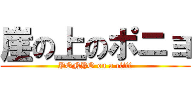 崖の上のポニョ (PONYO on a cliff)